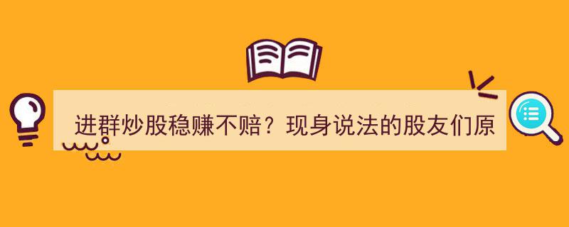 揭秘,进群炒股稳赚不赔？股友现身说法竟暴露另类“水军”真相"/