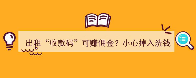 警惕“出租收款码可赚佣金”骗局,小心掉入洗钱陷阱！"/