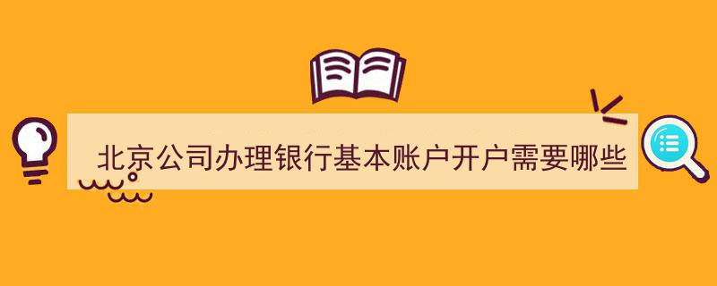 北京公司办理银行基本账户开户,所需资料及注意事项全解析"/