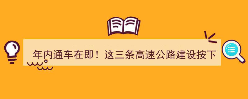 年内通车在即！三条高速公路建设全速推进，加速键按下"/