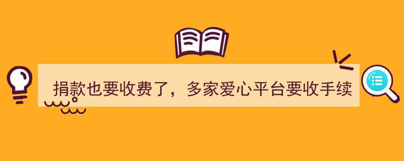 爱心捐款遭遇新规,多家平台宣布收取手续费，公益之路再添变数"/