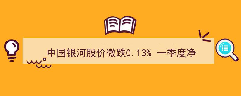 中国银河股价微幅下跌0.13%，一季度净利润同比增长超84.86%彰显强劲业绩"/