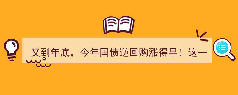 年底狂欢,国债逆回购飙升四日，投资攻略出炉！紧跟央行步伐，抓住年末财富机会！"/