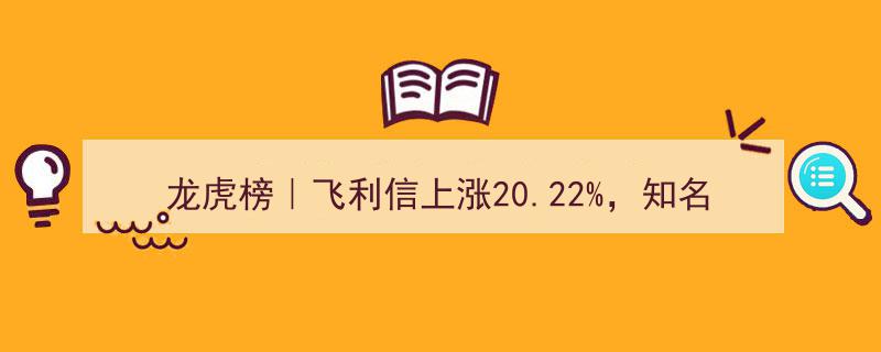龙虎榜风云,飞利信股价飙升20.22%，国君成都北一环路游资大手笔买入2260.14万元"/