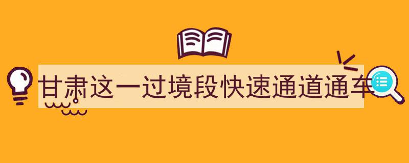 甘肃这一过境段快速通道正式通车，畅连东西加速发展新篇章"/
