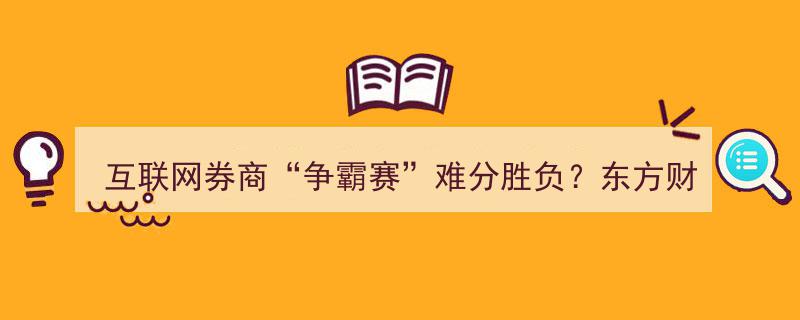 互联网券商“争霸赛”悬念迭起,东方财富股价再攀高峰，东财证券净利激增104%，同花顺软件助力业绩辉煌"/