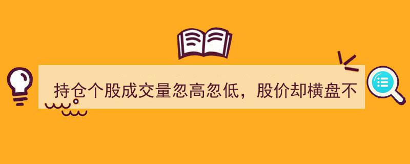 股价横盘不前，持仓个股成交量波动,加仓还是观望？解析成交量关键要素先决"/