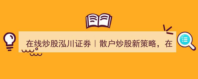在线炒股新篇章,泓川证券助力散户，股市波涛中稳健炒股策略解析"/
