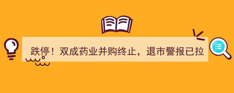 双成药业并购梦碎，跌停连连！退市警报再度拉响？"/