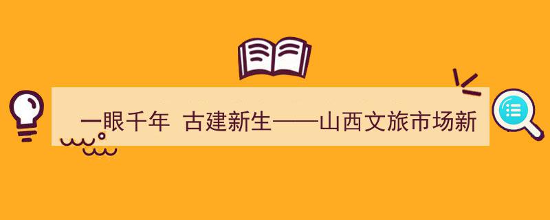 一眼千年，古建新生,山西文旅市场焕新观察纪实"/