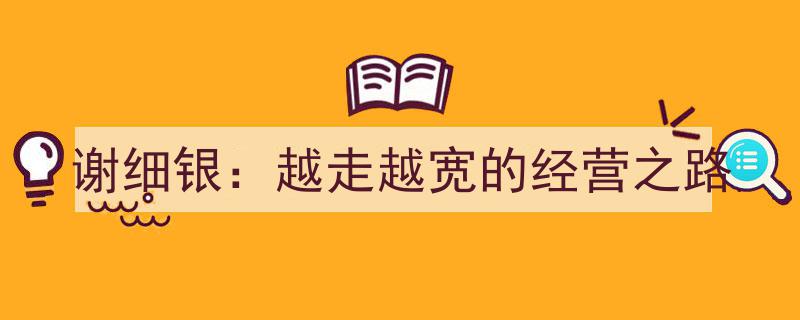 谢细银,开拓进取，成就越走越宽的经营辉煌之路"/
