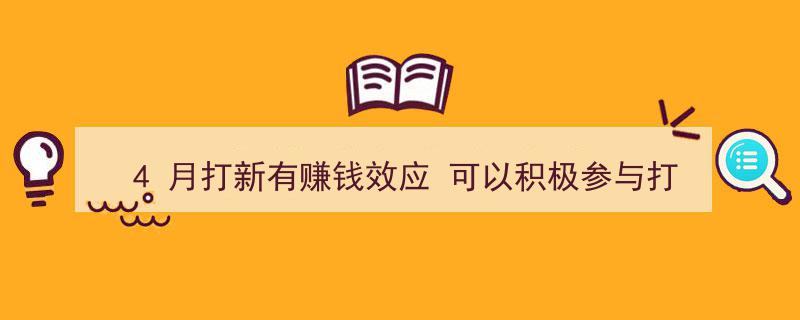 4月打新热潮来袭,赚钱效应显著，投资者可积极参与打新"/