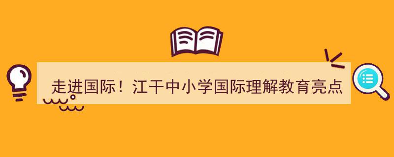 江干中小学国际理解教育亮点解析,走进国际，精彩纷呈一探究竟"/