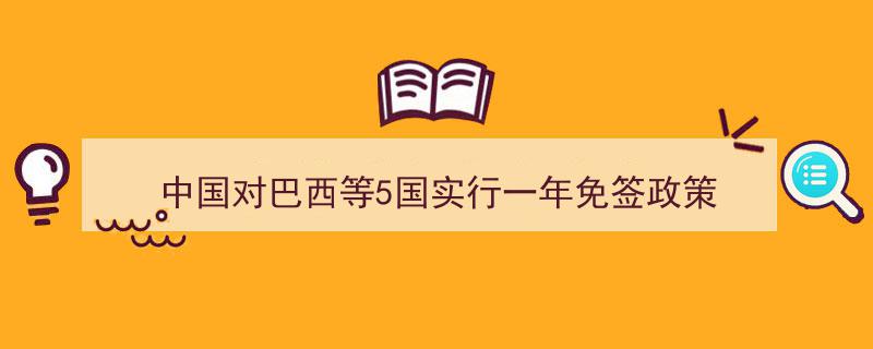 中国开启免签之旅,巴西等五国民众可享一年免签福利"/