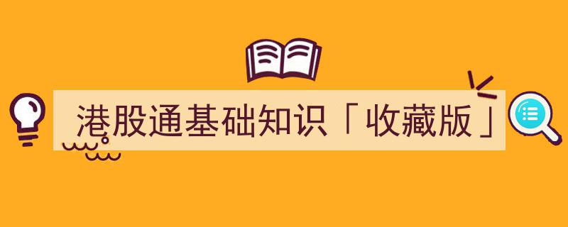 港股通基础知识「收藏版」,全面解读投资港股的必备指南"/
