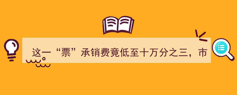 市场惊曝,承销费低至十万分之三引发热议，交易商协会紧急启动自律调查！"/