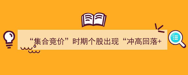 “集合竞价”预警！个股现“冲高回落