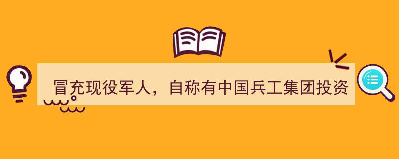 冒充现役军人诈骗，谎称掌握中国兵工集团投资内幕，两名嫌疑人被刑拘"/