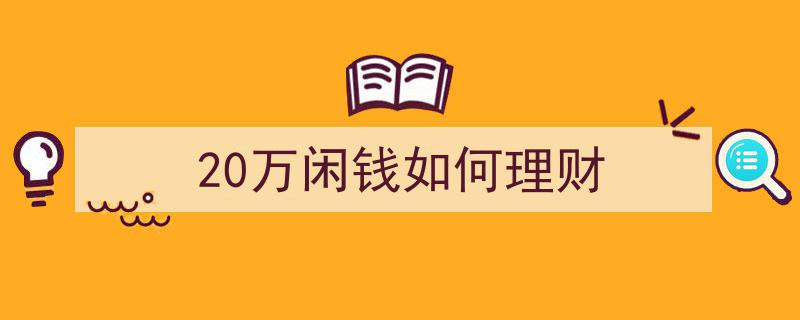 20万闲钱理财攻略,巧用策略实现财富增值"/
