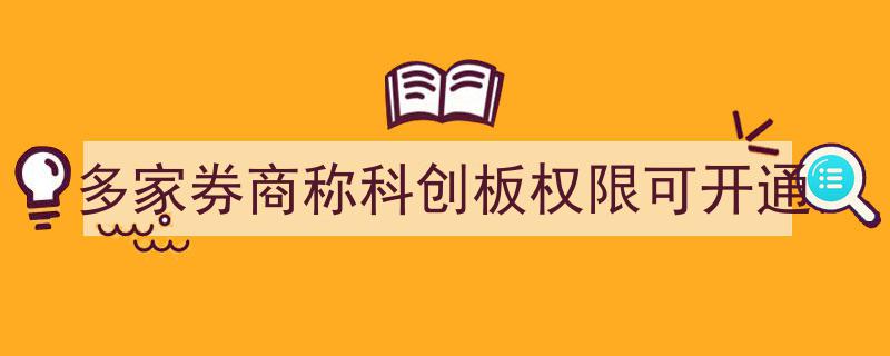 多家券商宣布,科创板权限开通服务即将启动"/