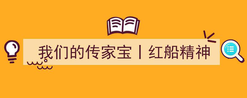 传承红色基因——我们的传家宝,红船精神"/