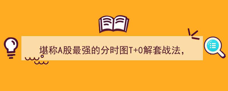 A股分时图T+0解套秘籍,满仓被套投资者必学，快速降低成本新策略！"/