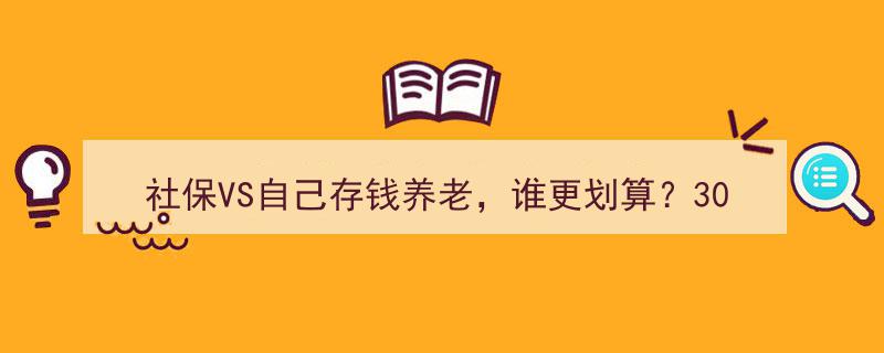 社保养老VS个人储蓄,30年财务规划师揭秘养老规划的4大误区与划算对比"/
