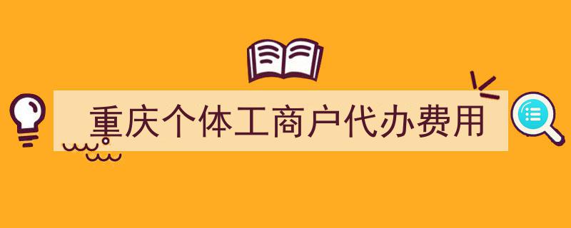 重庆个体工商户代办服务费用解析与比较"/