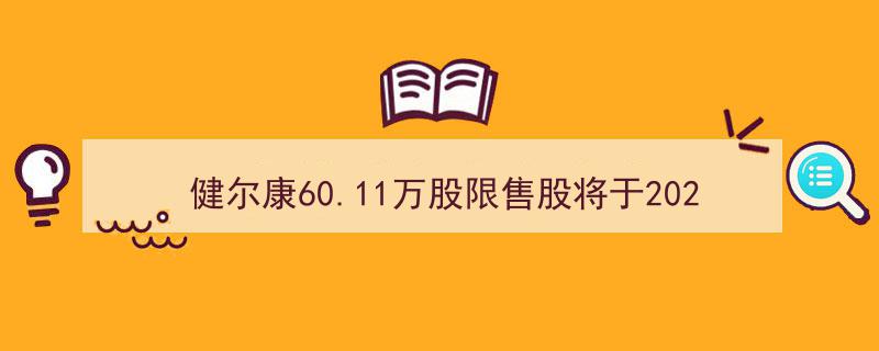 健尔康60.11万股限售股2025年5月7日解禁，占比流通市值2.04%引发市场关注"/