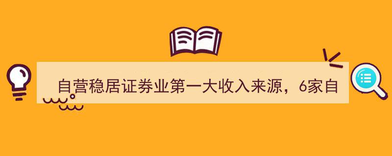 自营业务稳居证券业龙头地位,6家券商自营收入突破百亿，头部券商业绩增幅显著"/