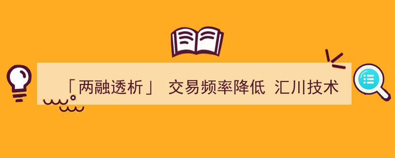 「两融透析」交易活跃度降温，汇川技术融资盘小幅回暖迹象显现"/