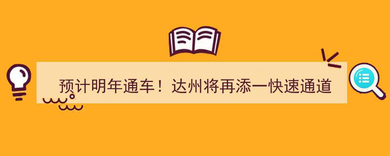 预计明年通车！达州即将开启新快速通道时代"/