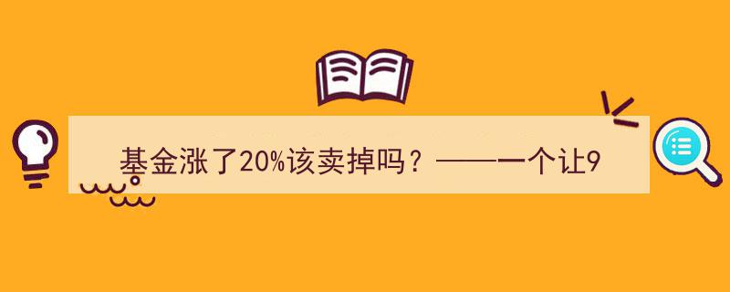 基金涨幅达20%，卖还是留？90%投资者面临的心理抉择解析"/