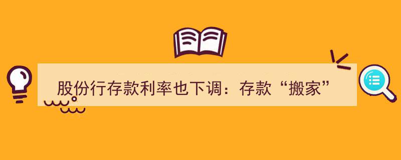 股份行存款利率下调引存款“搬家”，理财保险市场接住溢出资金潮"/