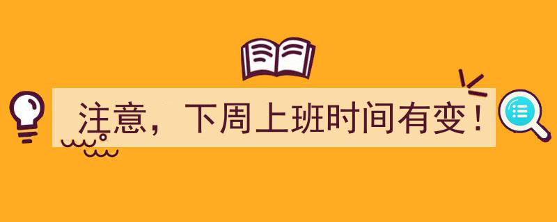 紧急提醒,注意！下周上班时间大变动，请提前做好调整！"/