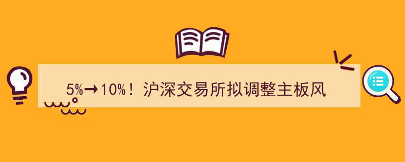 沪深交易所重大调整,主板风险警示股票涨跌幅限制从5%提升至10%"/