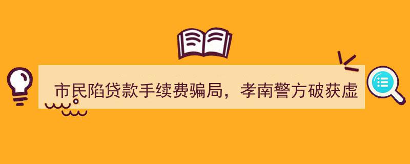 孝南警方雷霆出击，成功破获市民陷贷款手续费骗局虚假网贷诈骗案"/