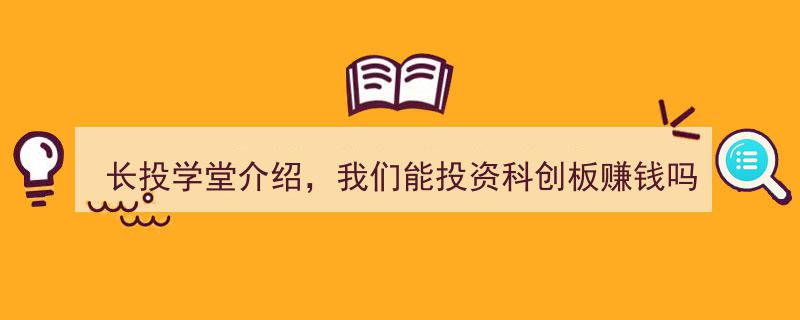 长投学堂深度解析,投资科创板，我们能否从中盈利？"/