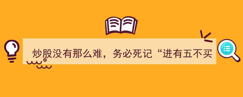 炒股入门无忧,牢记“进有五不买，出有四不卖”，稳中求胜之道"/