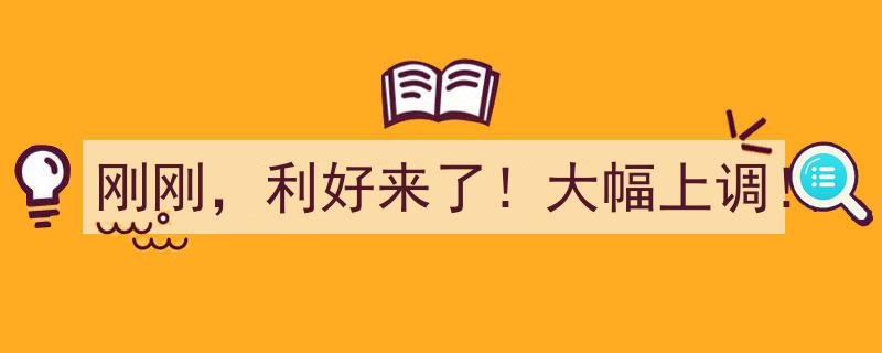 刚刚，利好来了！大幅上调！——行业巨头政策利好引爆市场狂欢"/