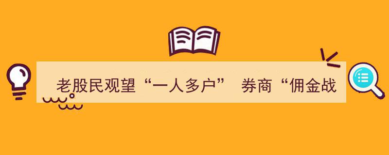 老股民观望"一人多户"政策，券商佣金战一触即发"/