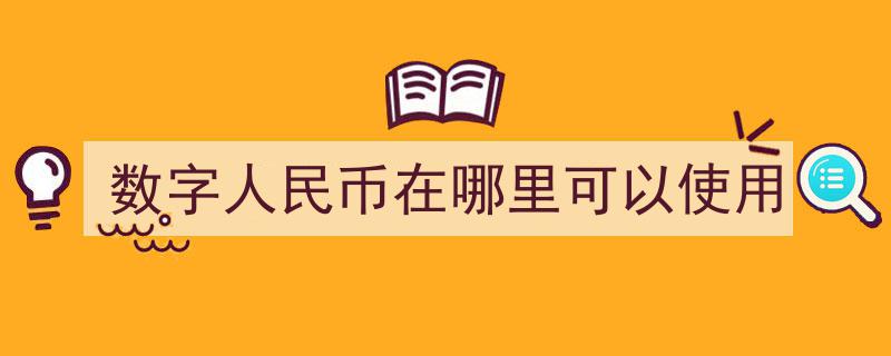 数字人民币应用广泛,揭秘数字人民币在哪里可以使用"/