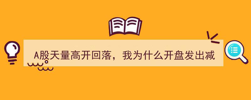 A股天量高开后的回落警示,为何我在开盘时发出减仓信号？"/