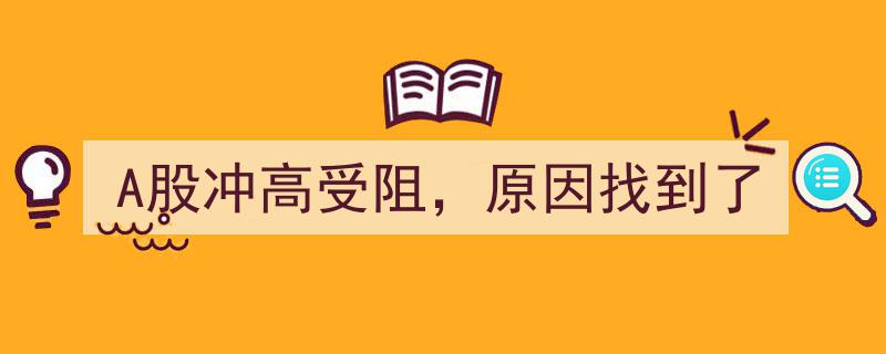A股冲高受阻，揭秘三大原因解析"/