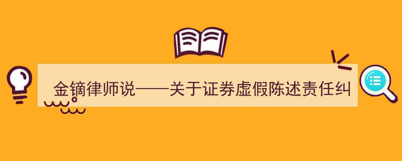 金镝律师说,证券虚假陈述责任纠纷案例分析及法律总结"/