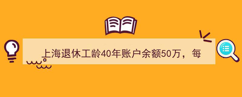 上海40年工龄退休账户50万，月领养老金揭秘"/