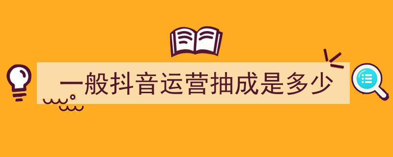 揭秘抖音运营内幕,一般抖音运营抽成比例大揭秘"/