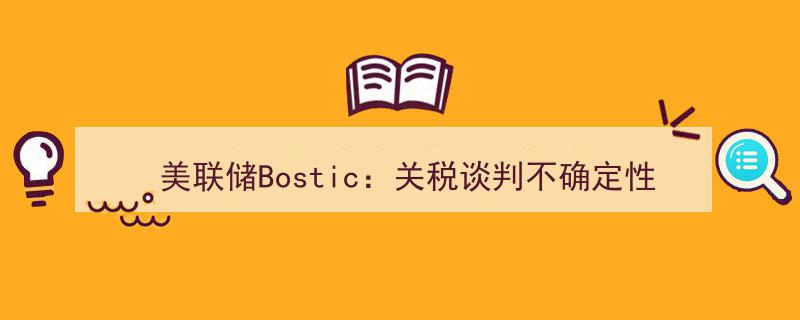 美联储Bostic预警,关税谈判不确定性拖累，预计2025年美联储将降息一次"/