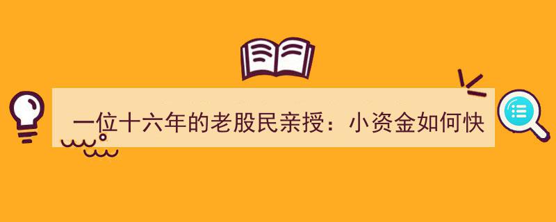 十六年股海深耕经验分享,小资金逆袭之路，老股民亲授快速增值秘诀"/
