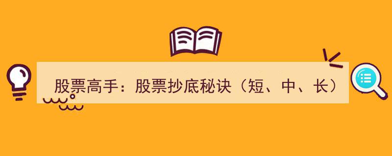 股票高手揭秘,短中长线抄底秘诀三大要诀"/